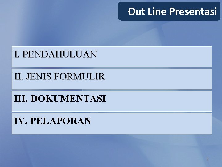 Out Line Presentasi I. PENDAHULUAN II. JENIS FORMULIR III. DOKUMENTASI IV. PELAPORAN 2 