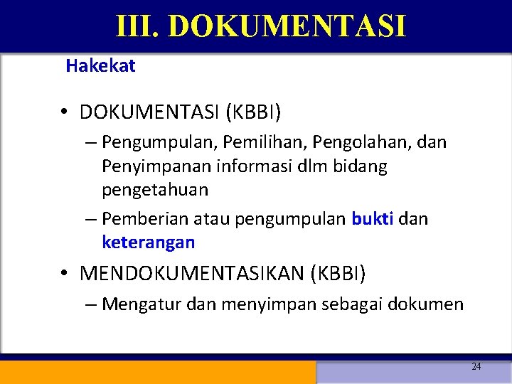 III. DOKUMENTASI Hakekat • DOKUMENTASI (KBBI) – Pengumpulan, Pemilihan, Pengolahan, dan Penyimpanan informasi dlm