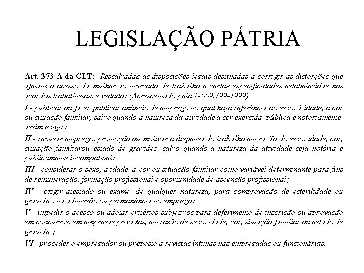 LEGISLAÇÃO PÁTRIA Art. 373 -A da CLT: . Ressalvadas as disposições legais destinadas a