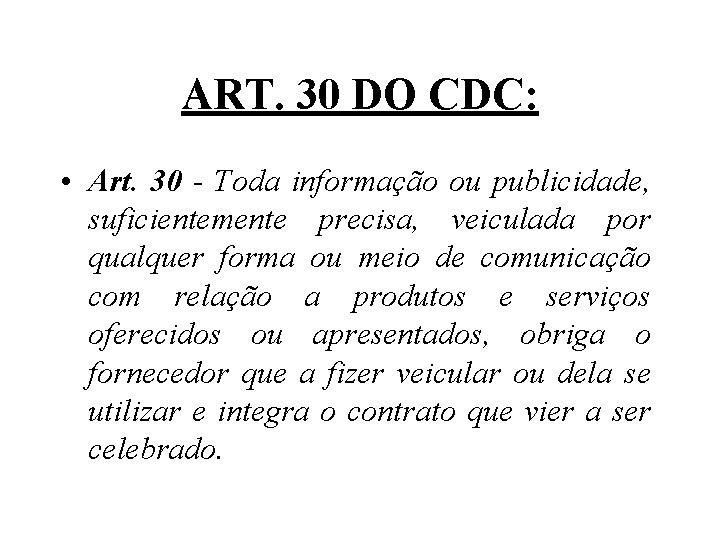 ART. 30 DO CDC: • Art. 30 - Toda informação ou publicidade, suficientemente precisa,