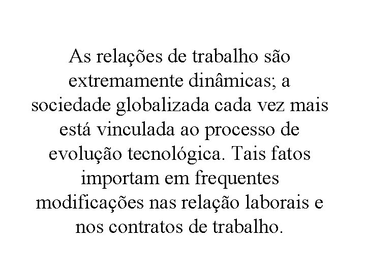 As relações de trabalho são extremamente dinâmicas; a sociedade globalizada cada vez mais está