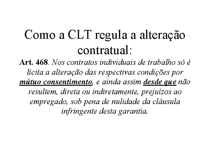 Como a CLT regula a alteração contratual: Art. 468. Nos contratos individuais de trabalho