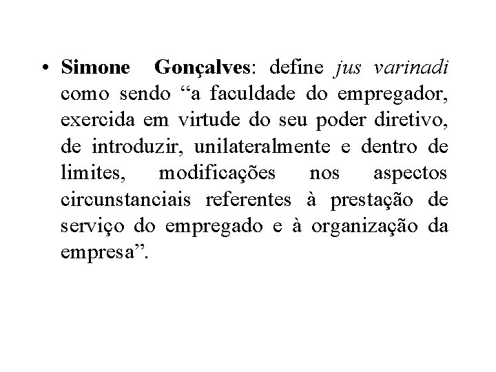  • Simone Gonçalves: define jus varinadi como sendo “a faculdade do empregador, exercida