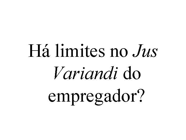 Há limites no Jus Variandi do empregador? 