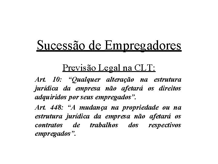 Sucessão de Empregadores Previsão Legal na CLT: Art. 10: “Qualquer alteração na estrutura jurídica