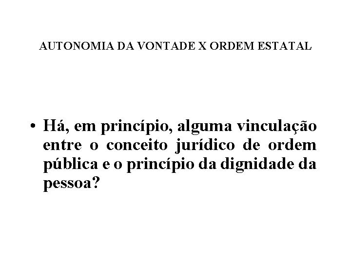 AUTONOMIA DA VONTADE X ORDEM ESTATAL • Há, em princípio, alguma vinculação entre o