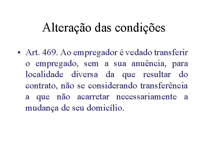 Alteração das condições • Art. 469. Ao empregador é vedado transferir o empregado, sem