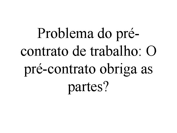 Problema do précontrato de trabalho: O pré-contrato obriga as partes? 