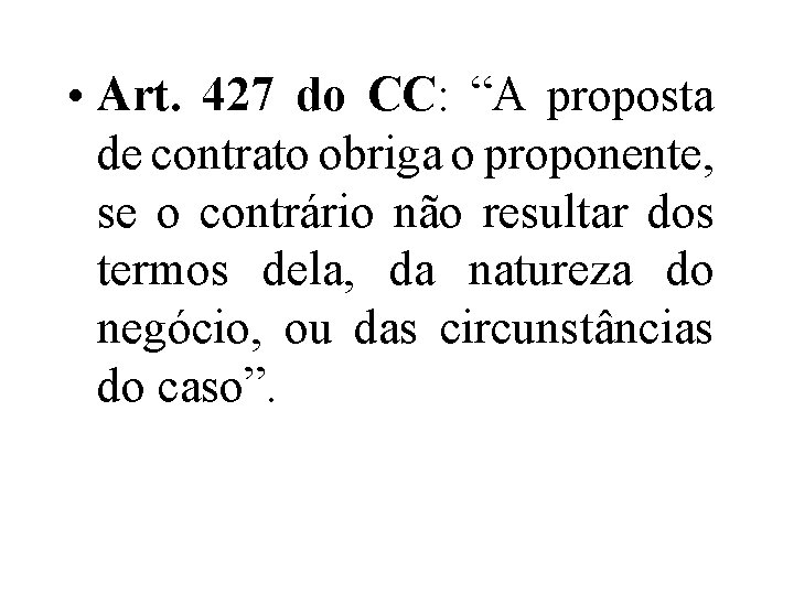  • Art. 427 do CC: “A proposta de contrato obriga o proponente, se