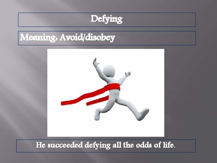 Defying Meaning: Avoid/disobey He succeeded defying all the odds of life. 