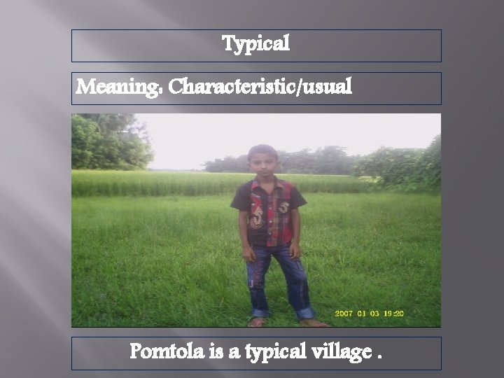 Typical Meaning: Characteristic/usual Pomtola is a typical village. 