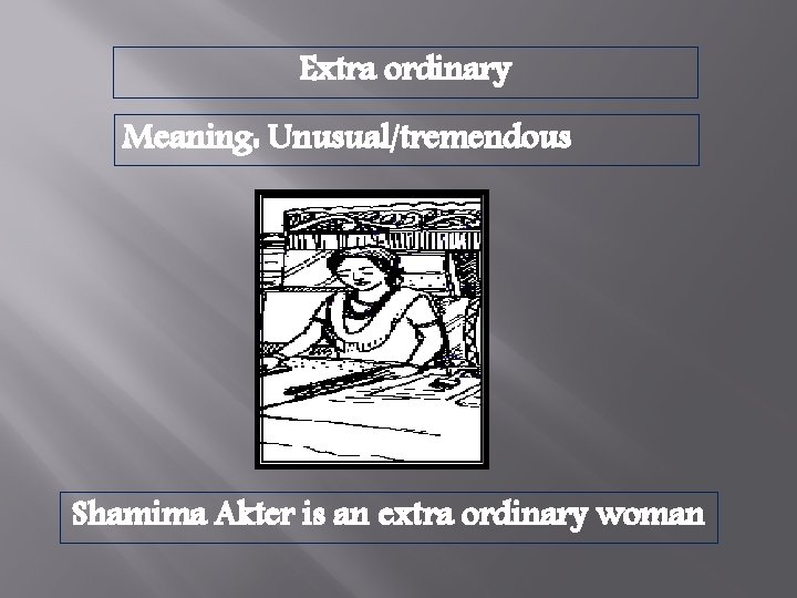 Extra ordinary Meaning: Unusual/tremendous Shamima Akter is an extra ordinary woman 