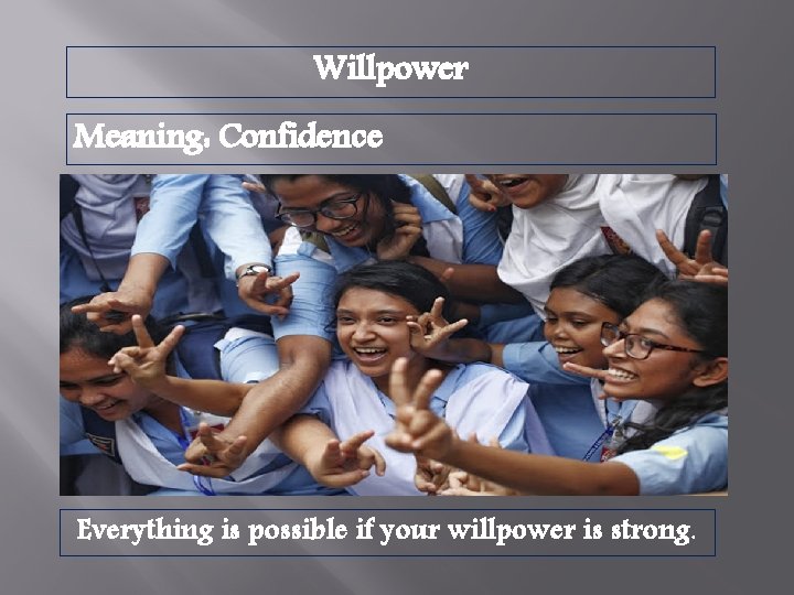 Willpower Meaning: Confidence Everything is possible if your willpower is strong. 