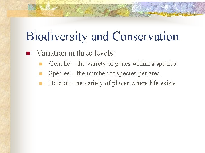 Biodiversity and Conservation n Variation in three levels: n n n Genetic – the