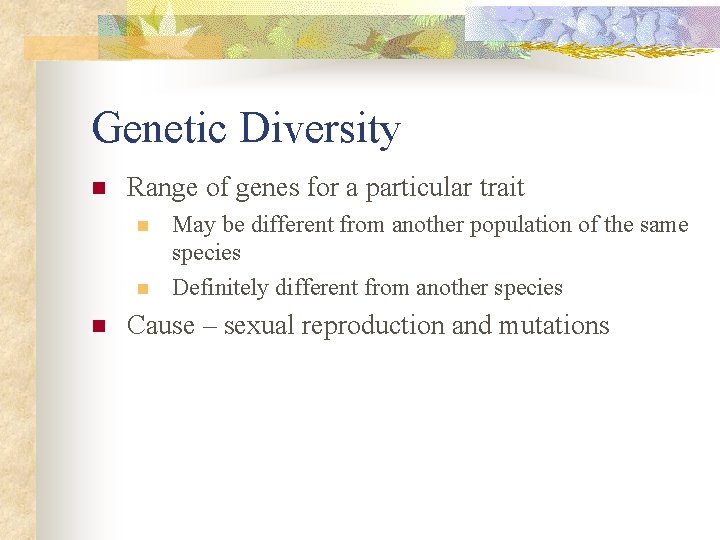 Genetic Diversity n Range of genes for a particular trait n n n May