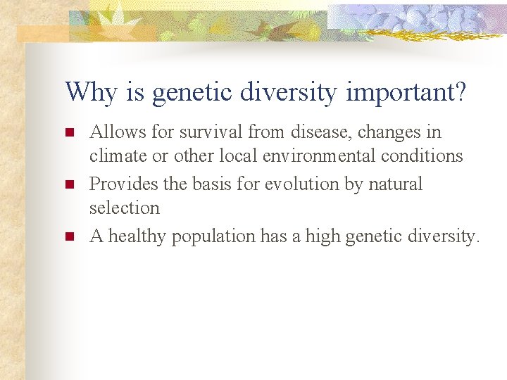 Why is genetic diversity important? n n n Allows for survival from disease, changes