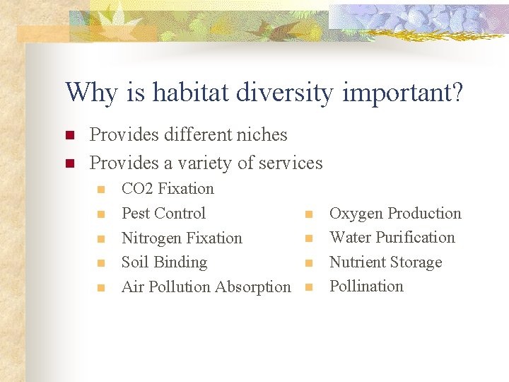 Why is habitat diversity important? n n Provides different niches Provides a variety of