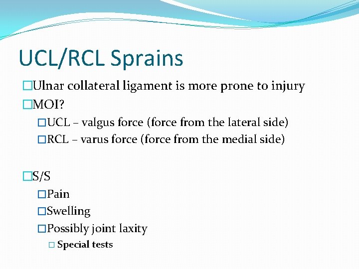 UCL/RCL Sprains �Ulnar collateral ligament is more prone to injury �MOI? �UCL – valgus UCL/RCL Sprains �Ulnar collateral ligament is more prone to injury �MOI? �UCL – valgus