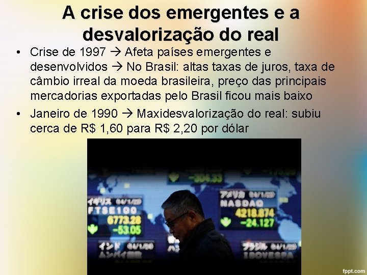 A crise dos emergentes e a desvalorização do real • Crise de 1997 Afeta