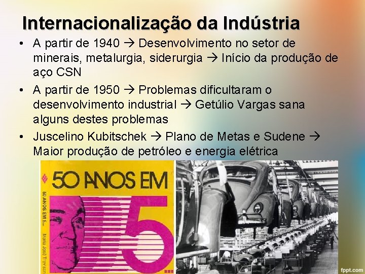 Internacionalização da Indústria • A partir de 1940 Desenvolvimento no setor de minerais, metalurgia,