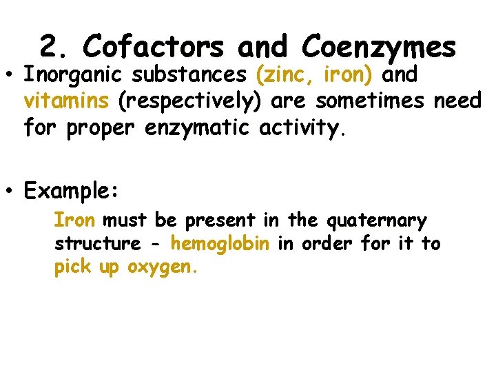 2. Cofactors and Coenzymes • Inorganic substances (zinc, iron) and vitamins (respectively) are sometimes