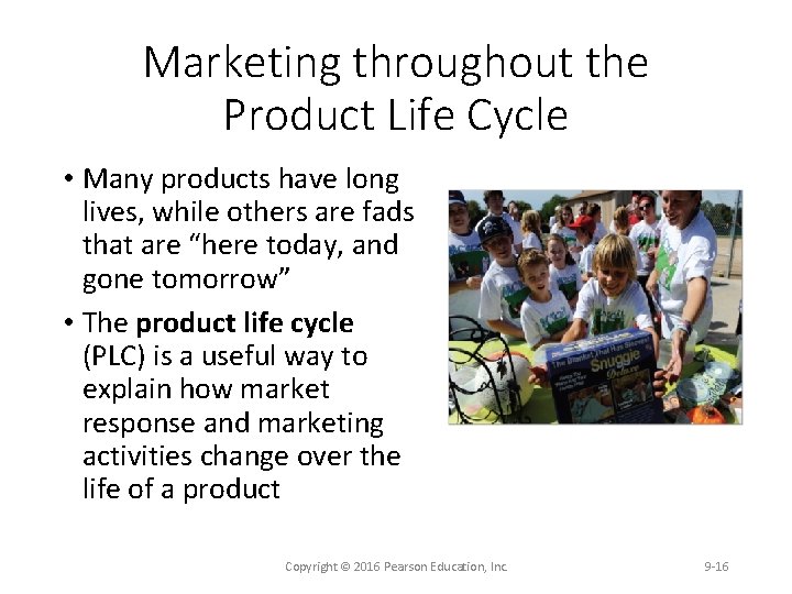 Marketing throughout the Product Life Cycle • Many products have long lives, while others