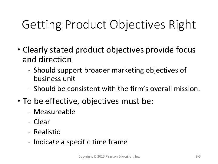Getting Product Objectives Right • Clearly stated product objectives provide focus and direction Should