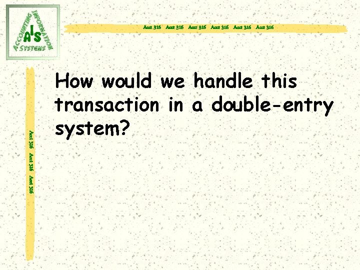 Acct 316 Acct 316 Acct 316 How would we handle this transaction in a