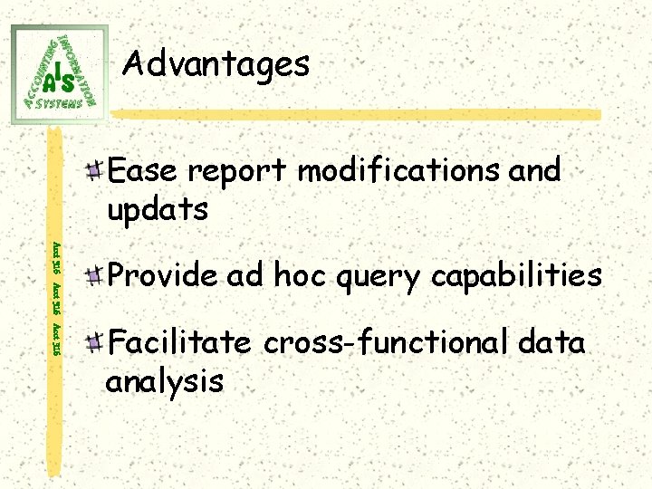 Advantages Ease report modifications and updats Acct 316 Provide ad hoc query capabilities Facilitate