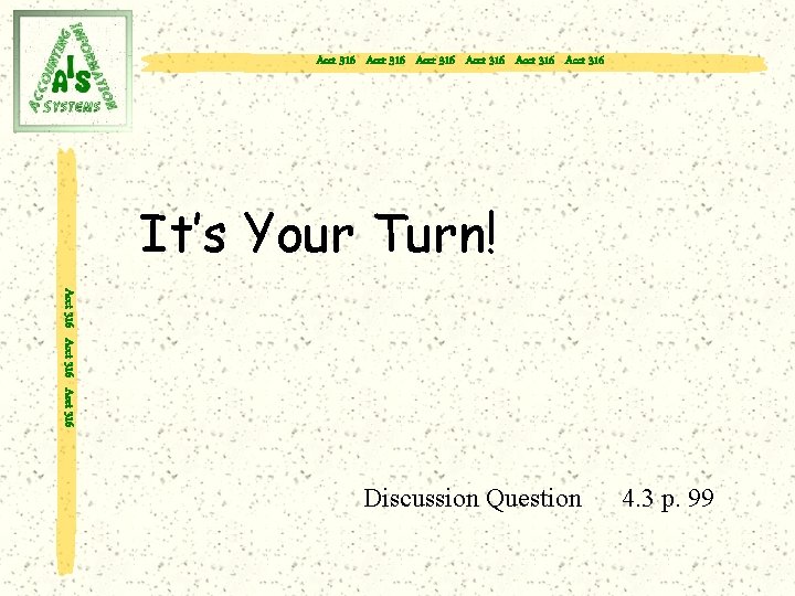 Acct 316 Acct 316 It’s Your Turn! Acct 316 Discussion Question 4. 3 p.