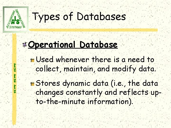 Types of Databases Operational Database Acct 316 Used whenever there is a need to