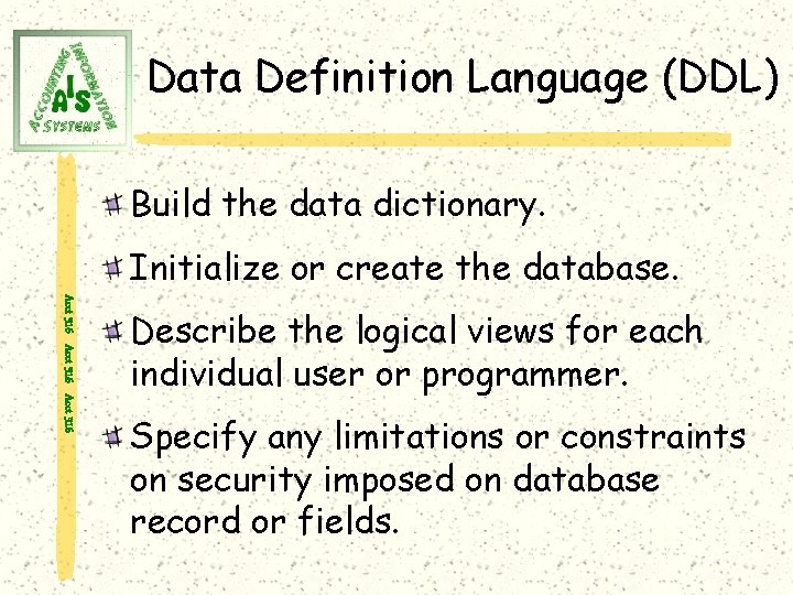 Data Definition Language (DDL) Build the data dictionary. Initialize or create the database. Acct