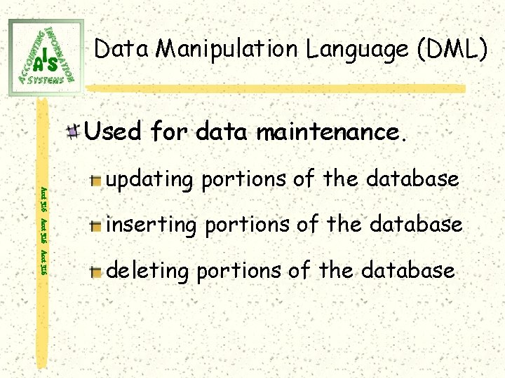 Data Manipulation Language (DML) Used for data maintenance. Acct 316 updating portions of the