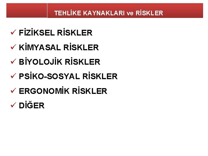 TEHLİKE KAYNAKLARI ve RİSKLER ü FİZİKSEL RİSKLER ü KİMYASAL RİSKLER ü BİYOLOJİK RİSKLER ü