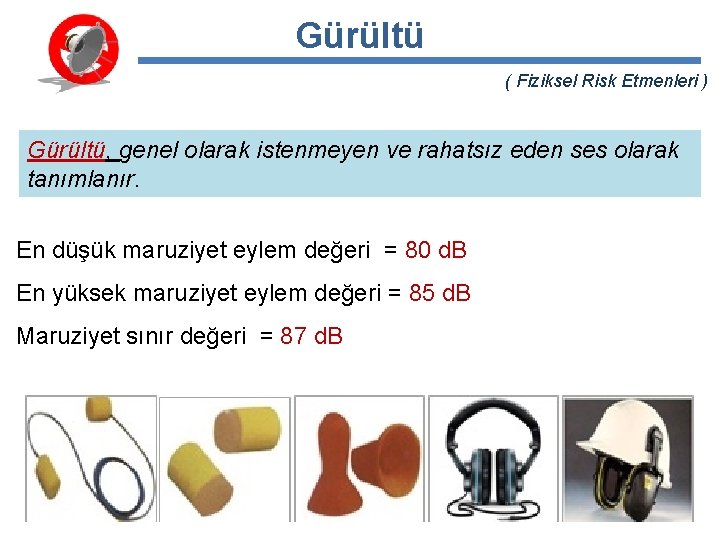 Gürültü ( Fiziksel Risk Etmenleri ) Gürültü, genel olarak istenmeyen ve rahatsız eden ses