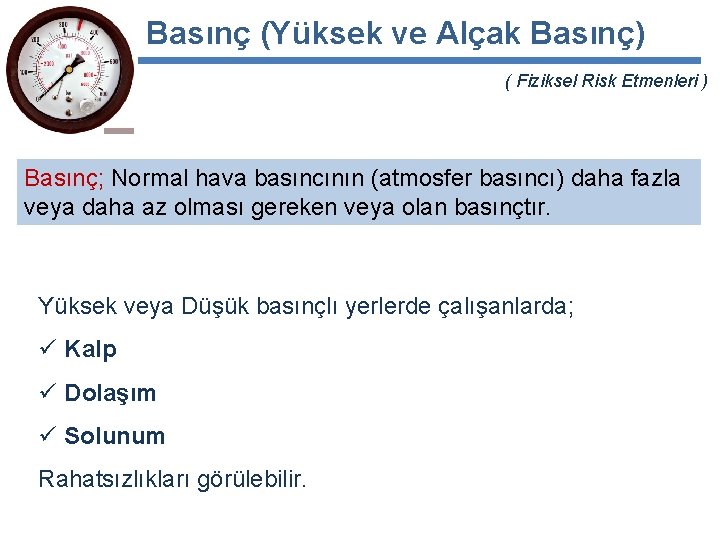 Basınç (Yüksek ve Alçak Basınç) ( Fiziksel Risk Etmenleri ) Basınç; Normal hava basıncının