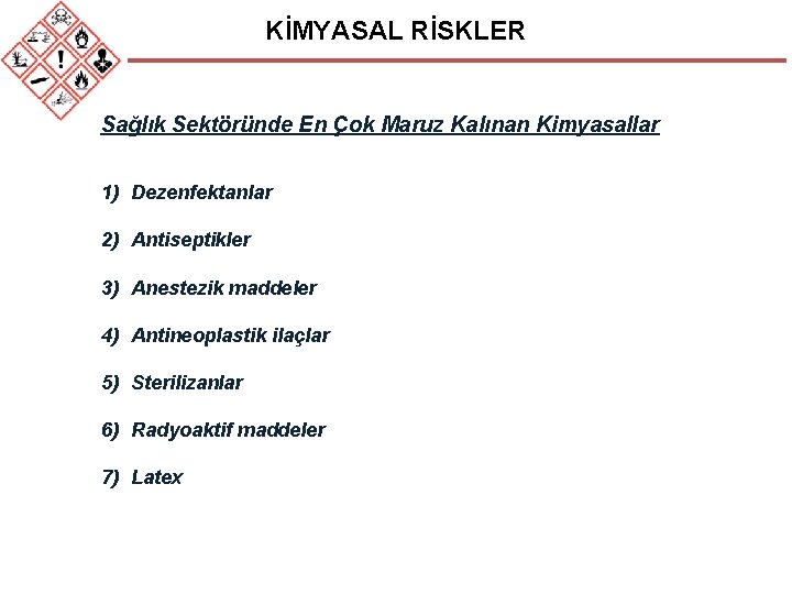 KİMYASAL RİSKLER Sağlık Sektöründe En Çok Maruz Kalınan Kimyasallar 1) Dezenfektanlar 2) Antiseptikler 3) KİMYASAL RİSKLER Sağlık Sektöründe En Çok Maruz Kalınan Kimyasallar 1) Dezenfektanlar 2) Antiseptikler 3)