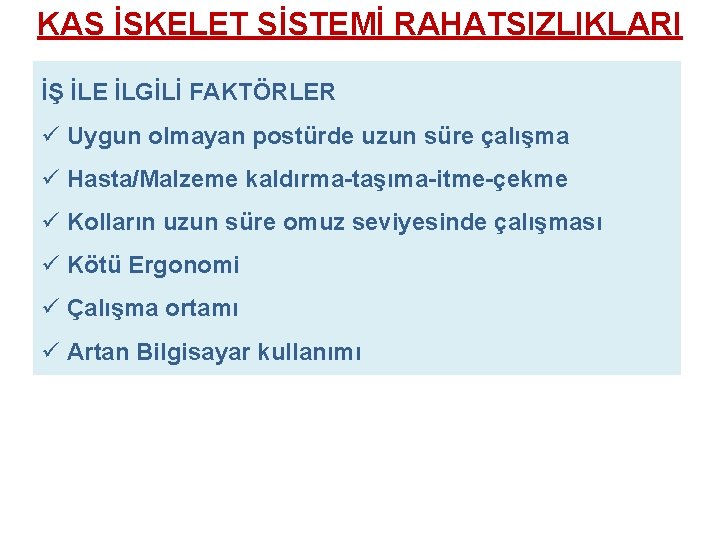 KAS İSKELETERGONOMİ SİSTEMİ RAHATSIZLIKLARI İŞ İLE İLGİLİ FAKTÖRLER ü Uygun olmayan postürde uzun süre KAS İSKELETERGONOMİ SİSTEMİ RAHATSIZLIKLARI İŞ İLE İLGİLİ FAKTÖRLER ü Uygun olmayan postürde uzun süre