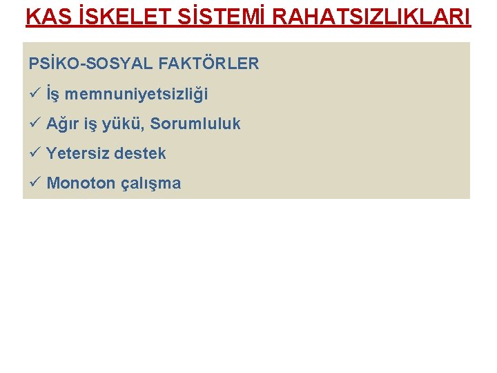 KAS İSKELETERGONOMİ SİSTEMİ RAHATSIZLIKLARI PSİKO-SOSYAL FAKTÖRLER ü İş memnuniyetsizliği ü Ağır iş yükü, Sorumluluk