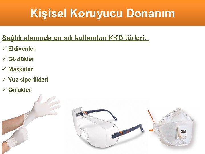 ERGONOMİ Kişisel Koruyucu Donanım Sağlık alanında en sık kullanılan KKD türleri: ü Eldivenler ü