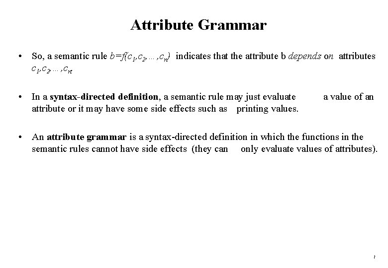 Attribute Grammar • So, a semantic rule b=f(c 1, c 2, …, cn) indicates