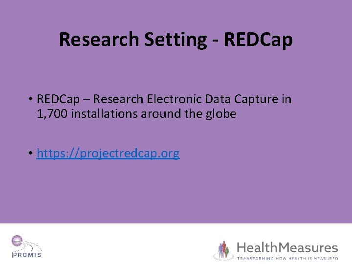 Research Setting - REDCap • REDCap – Research Electronic Data Capture in 1, 700