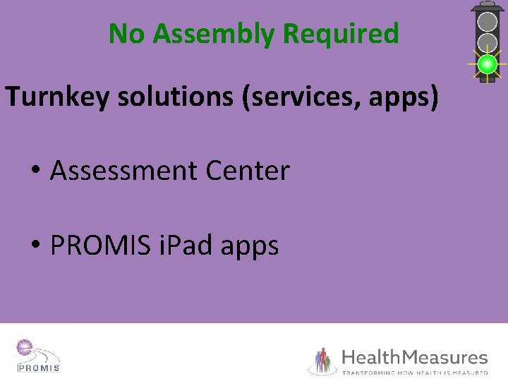 No Assembly Required Turnkey solutions (services, apps) • Assessment Center • PROMIS i. Pad