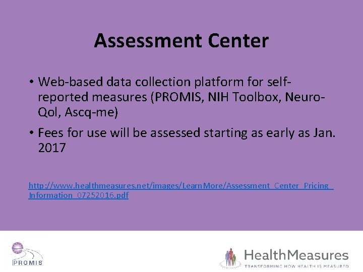 Assessment Center • Web-based data collection platform for selfreported measures (PROMIS, NIH Toolbox, Neuro.