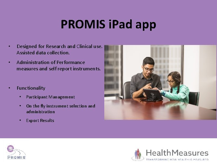 PROMIS i. Pad app • Designed for Research and Clinical use. Assisted data collection.