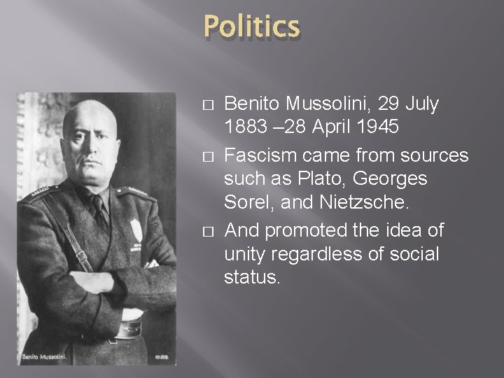 Politics � � � Benito Mussolini, 29 July 1883 – 28 April 1945 Fascism