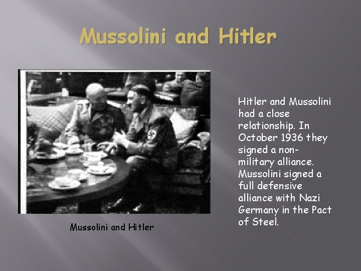 Mussolini and Hitler and Mussolini had a close relationship. In October 1936 they signed