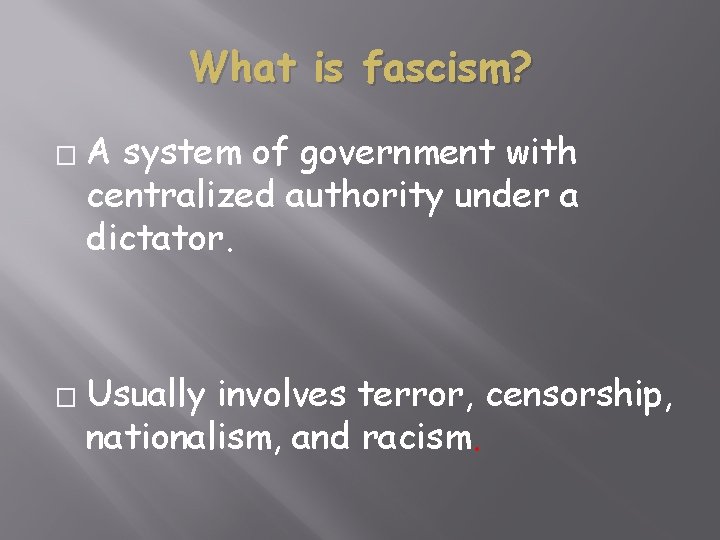 What is fascism? � � A system of government with centralized authority under a