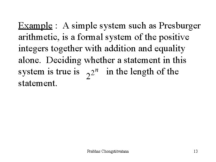 Example : A simple system such as Presburger arithmetic, is a formal system of