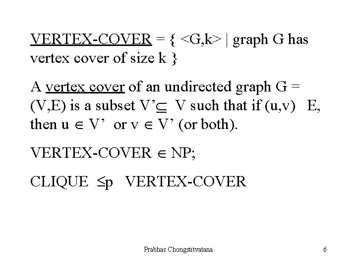 VERTEX-COVER = { <G, k> | graph G has vertex cover of size k